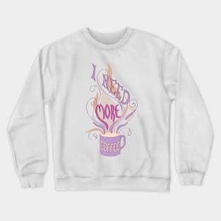 I need more coffee Crewneck Sweatshirt